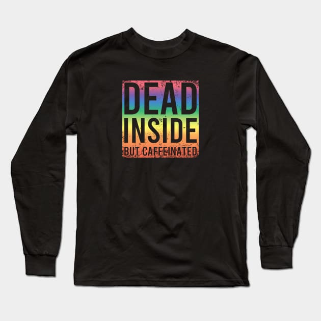 Dead Inside But Caffeinated Long Sleeve T-Shirt by Zen Cosmos Official